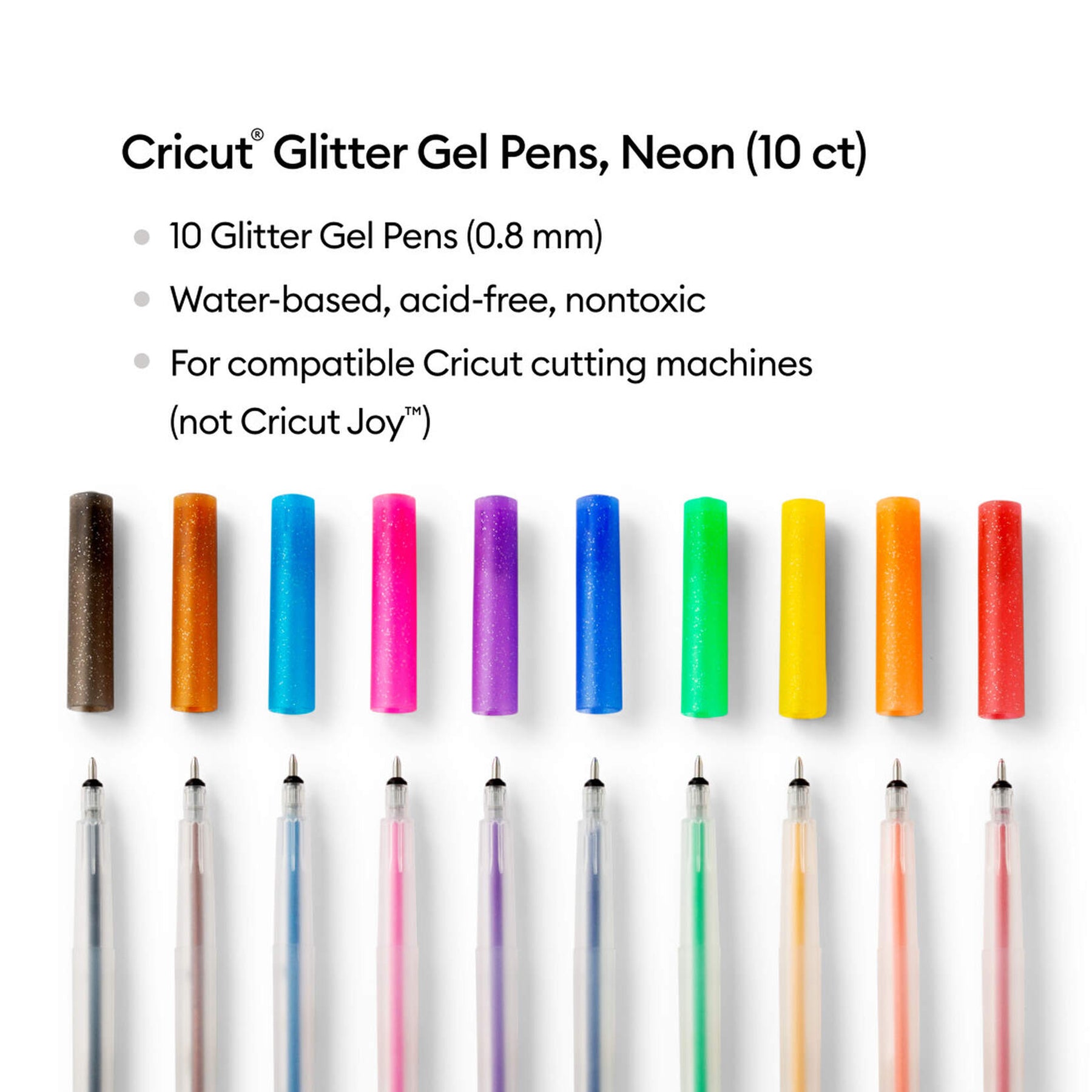 Crealive Cricut Glitzer Gel Zeichenstifte 0.8 - Regenbogen / Glitter Gel Pen Set Inhalt: 10 Glitzer Gel Stifte Spezifikationen: 0.8 (mittlere Spitze) Farben: Rot, Orange, Gelb, Grün, Blau, Violett, Pink, Hellblau, Braun & Schwarz wasserbasiert säurefrei ungiftig entspricht ASTM D-4236 Anleitung: Design auswählen Stift in die Halterung (A) Loslegen